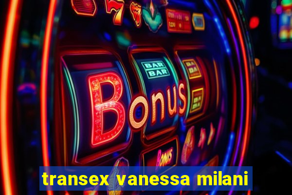 transex vanessa milani